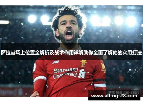 萨拉赫场上位置全解析及战术作用详解助你全面了解他的实用打法