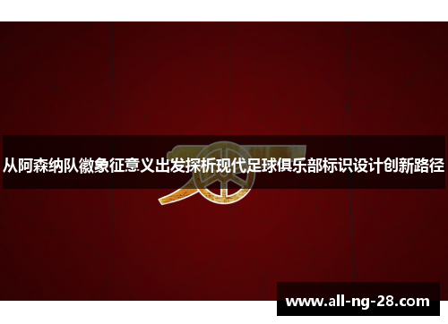 从阿森纳队徽象征意义出发探析现代足球俱乐部标识设计创新路径