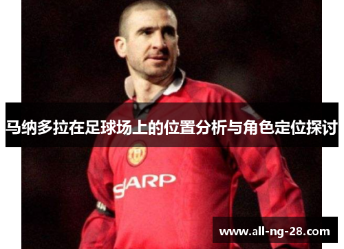 马纳多拉在足球场上的位置分析与角色定位探讨