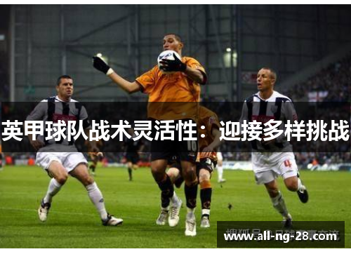 英甲球队战术灵活性：迎接多样挑战