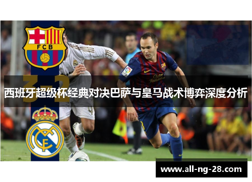 西班牙超级杯经典对决巴萨与皇马战术博弈深度分析