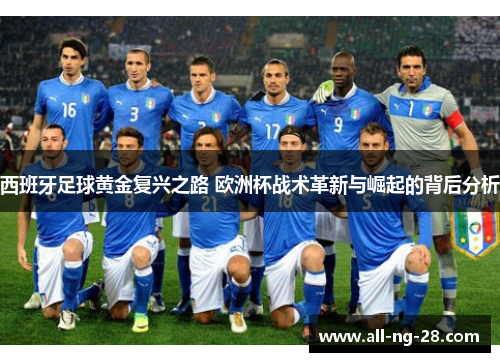 西班牙足球黄金复兴之路 欧洲杯战术革新与崛起的背后分析
