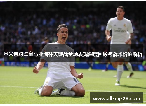 基米希对阵皇马亚洲杯关键战全场表现深度回顾与战术价值解析