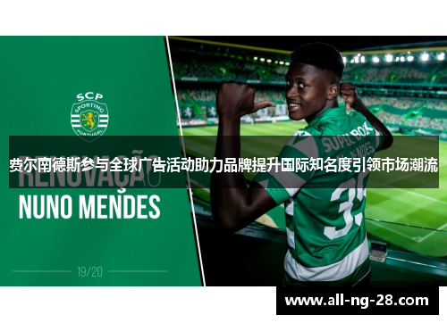 费尔南德斯参与全球广告活动助力品牌提升国际知名度引领市场潮流