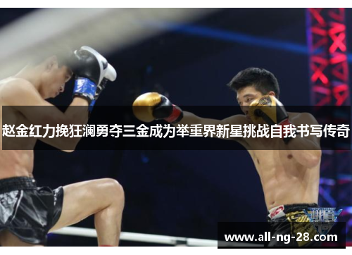 赵金红力挽狂澜勇夺三金成为举重界新星挑战自我书写传奇 赵金红力挽狂澜勇夺三金成为举重界新星挑战自我书写传奇