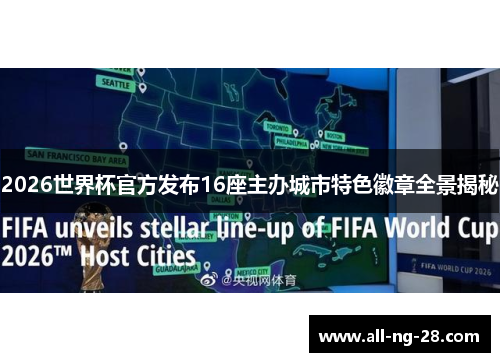 2026世界杯官方发布16座主办城市特色徽章全景揭秘 2026世界杯官方发布16座主办城市特色徽章全景揭秘