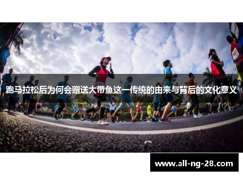 跑马拉松后为何会赠送大带鱼这一传统的由来与背后的文化意义