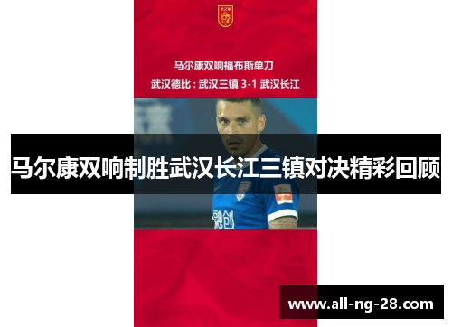 马尔康双响制胜武汉长江三镇对决精彩回顾 马尔康双响制胜武汉长江三镇对决精彩回顾